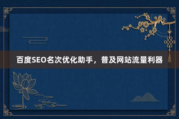 百度SEO名次优化助手，普及网站流量利器
